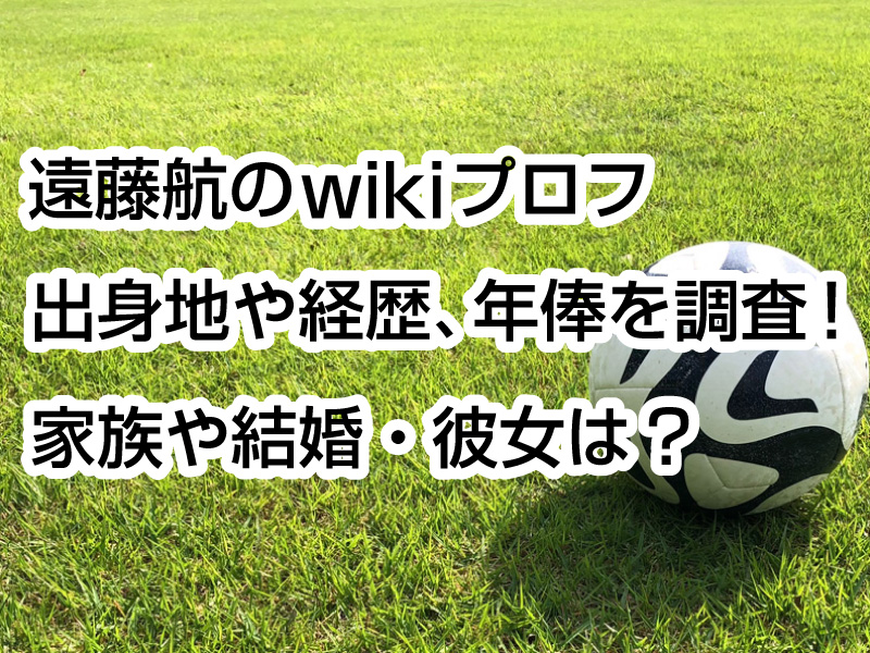遠藤航のwikiプロフ｜出身地や経歴、年俸を調査！家族や結婚・彼女は？