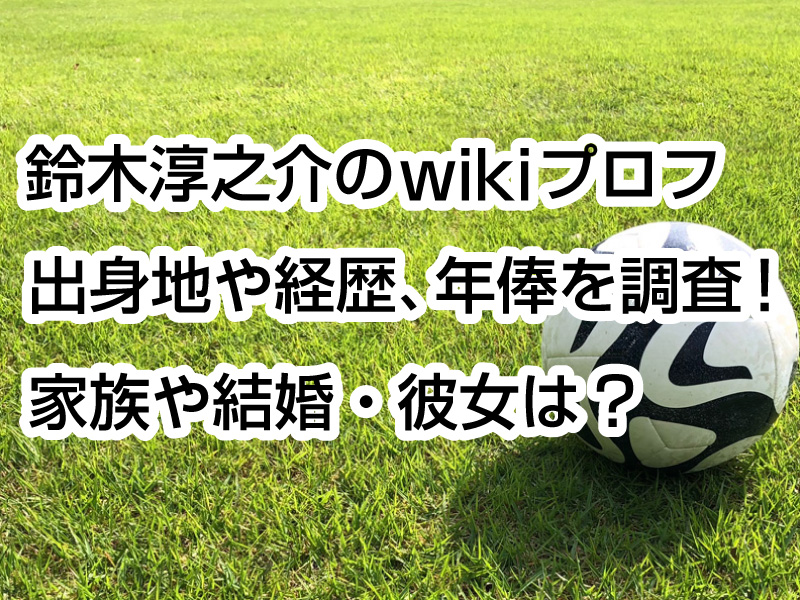 鈴木淳之介のwikiプロフ｜出身地や経歴、年俸を調査！家族や結婚・彼女は？