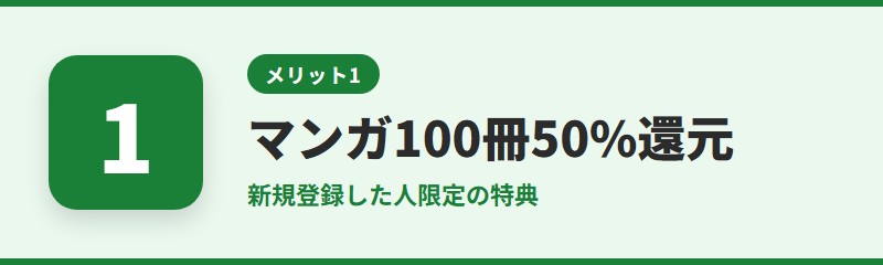 メリット1：新規登録でマンガ100冊50%還元がもらえる