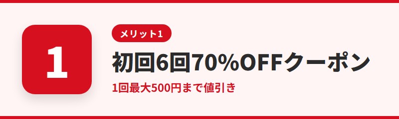 メリット1：初回ログインで6回使える70%OFFクーポン